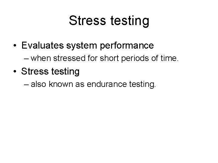 Stress testing • Evaluates system performance – when stressed for short periods of time.