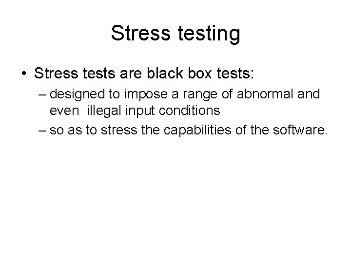 Stress testing • Stress tests are black box tests: – designed to impose a