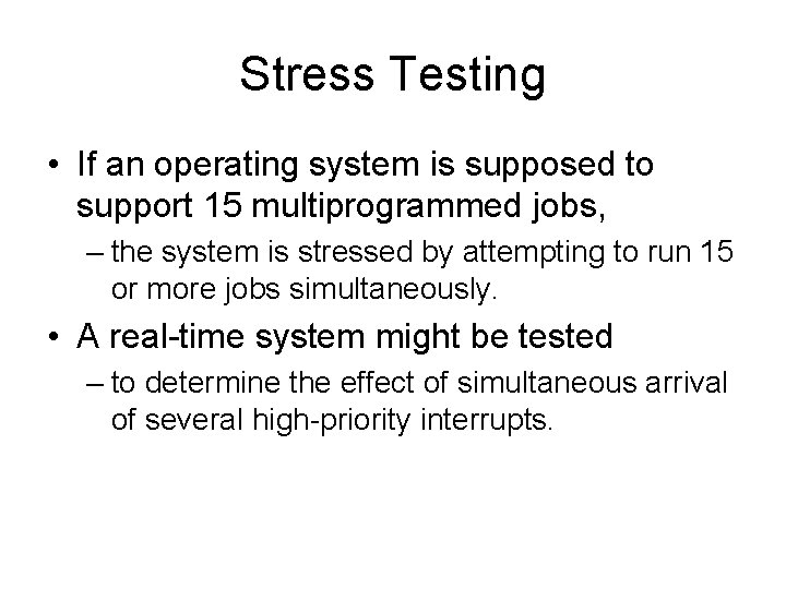 Stress Testing • If an operating system is supposed to support 15 multiprogrammed jobs,