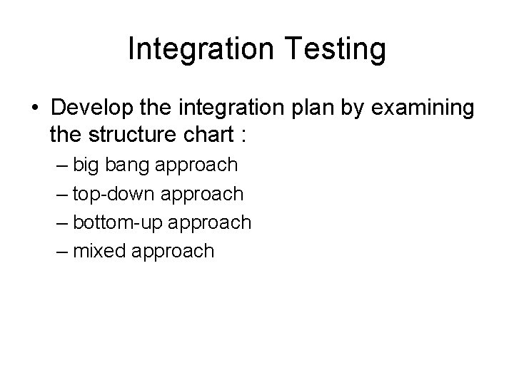 Integration Testing • Develop the integration plan by examining the structure chart : –