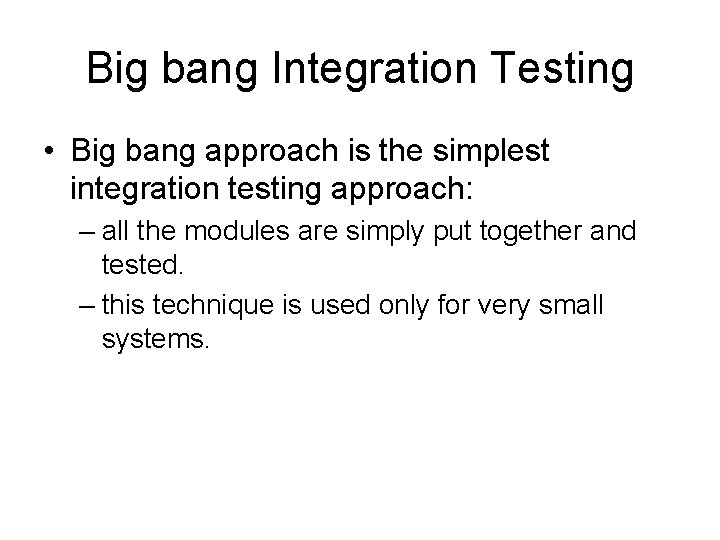 Big bang Integration Testing • Big bang approach is the simplest integration testing approach: