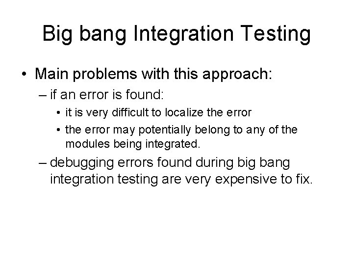Big bang Integration Testing • Main problems with this approach: – if an error