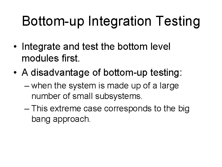 Bottom-up Integration Testing • Integrate and test the bottom level modules first. • A