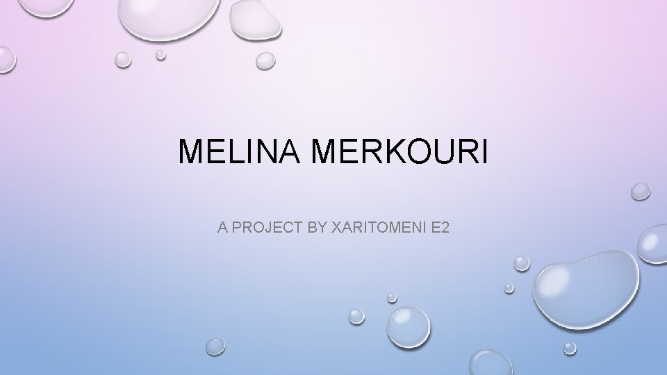 MELINA MERKOURI Α PROJECT BY XARITOMENI E 2 
