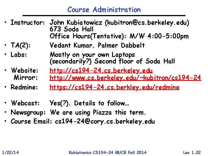 Course Administration • Instructor: John Kubiatowicz (kubitron@cs. berkeley. edu) 673 Soda Hall Office Hours(Tentative): Course Administration • Instructor: John Kubiatowicz (kubitron@cs. berkeley. edu) 673 Soda Hall Office Hours(Tentative):