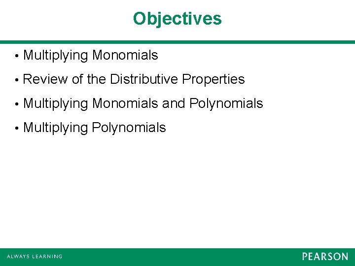 Objectives • Multiplying Monomials • Review of the Distributive Properties • Multiplying Monomials and