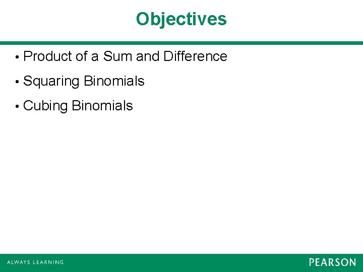 Objectives • Product of a Sum and Difference • Squaring Binomials • Cubing Binomials