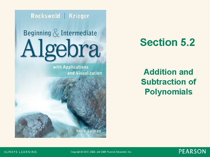 Section 5. 2 Addition and Subtraction of Polynomials Copyright © 2013, 2009, and 2005