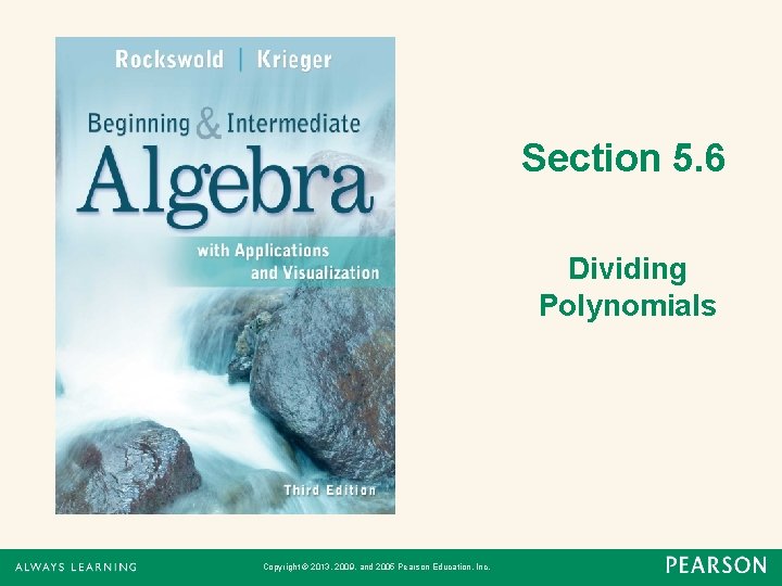 Section 5. 6 Dividing Polynomials Copyright © 2013, 2009, and 2005 Pearson Education, Inc.