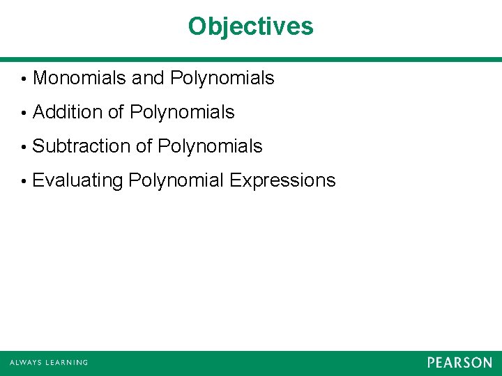 Objectives • Monomials and Polynomials • Addition of Polynomials • Subtraction of Polynomials •