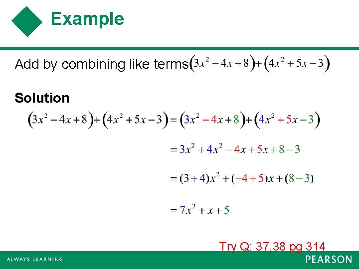 Example Add by combining like terms. Solution Try Q: 37, 38 pg 314 