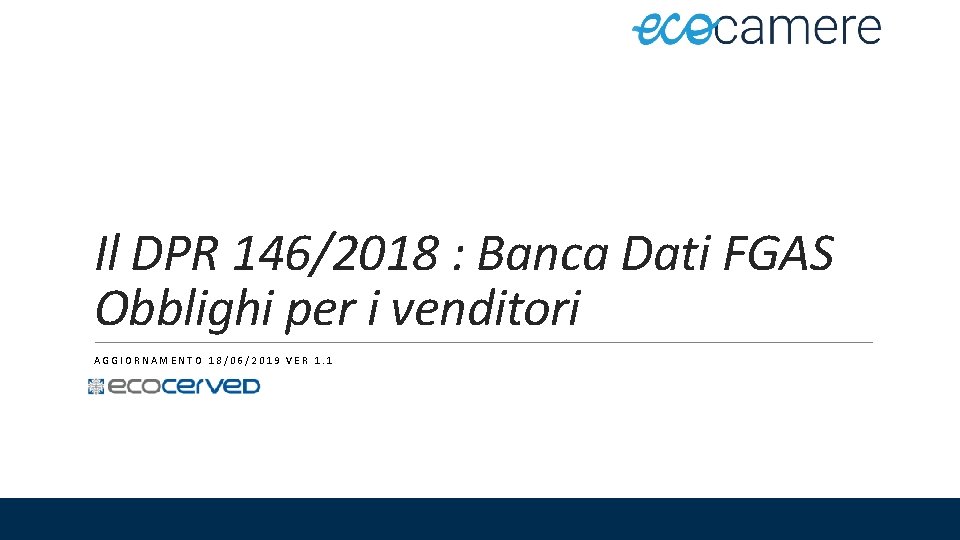 Il DPR 146/2018 : Banca Dati FGAS Obblighi per i venditori AGGIORNAMENTO 18/06/2019 VER