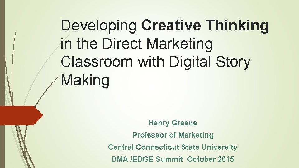 Developing Creative Thinking in the Direct Marketing Classroom with Digital Story Making Henry Greene