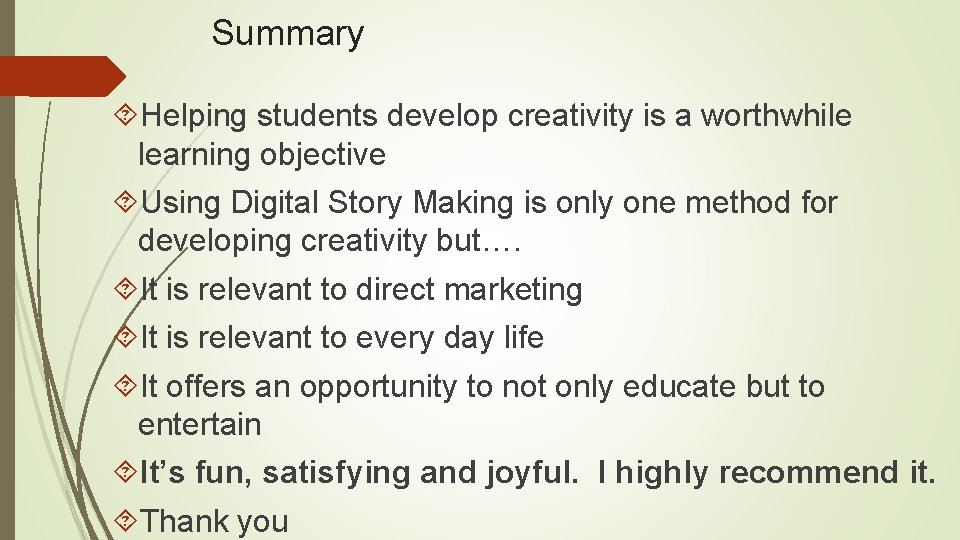 Summary Helping students develop creativity is a worthwhile learning objective Using Digital Story Making