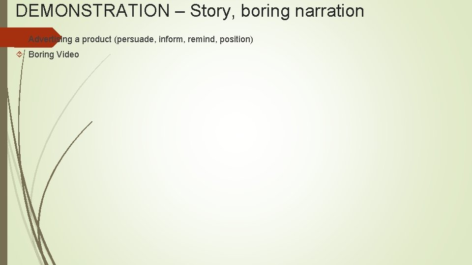 DEMONSTRATION – Story, boring narration Advertising a product (persuade, inform, remind, position) Boring Video
