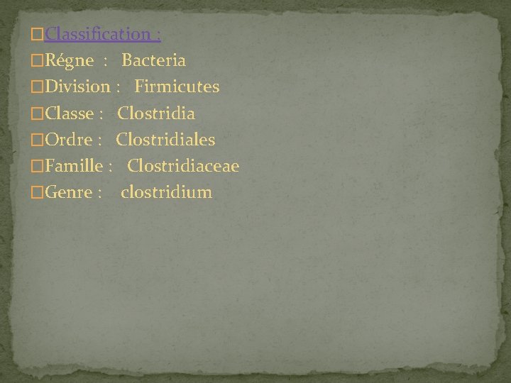 �Classification : �Régne : Bacteria �Division : Firmicutes �Classe : Clostridia �Ordre : Clostridiales