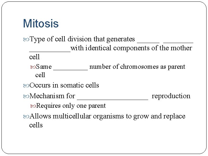 Mitosis Type of cell division that generates ________with identical components of the mother cell