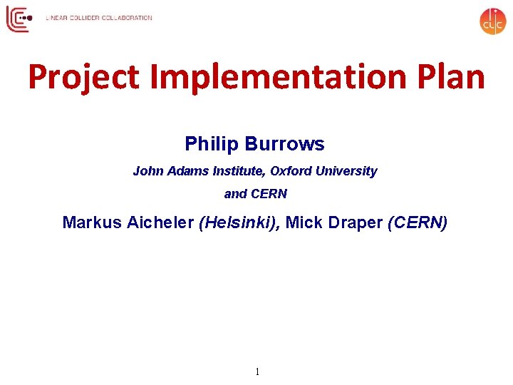 Project Implementation Plan Philip Burrows John Adams Institute, Oxford University and CERN Markus Aicheler