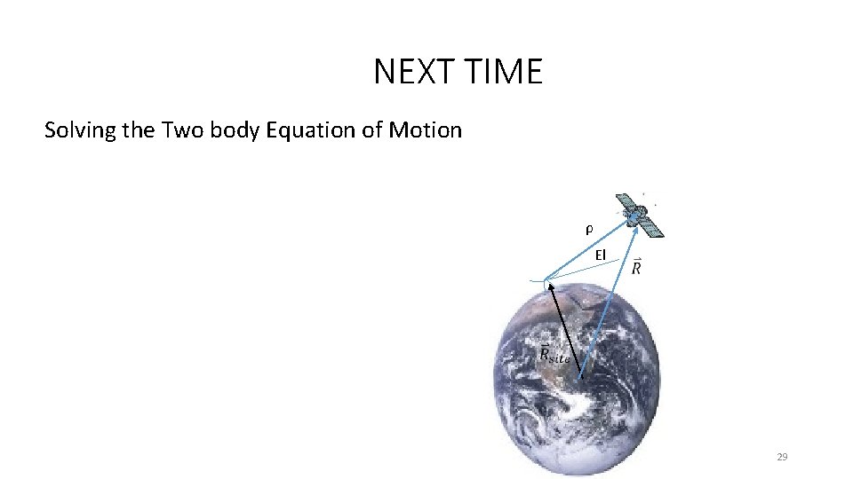 NEXT TIME Solving the Two body Equation of Motion ρ El 29 