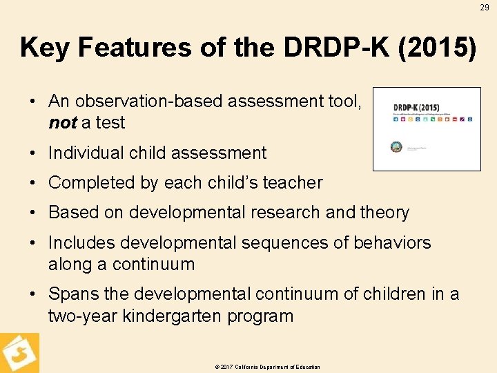 29 Key Features of the DRDP-K (2015) • An observation-based assessment tool, not a