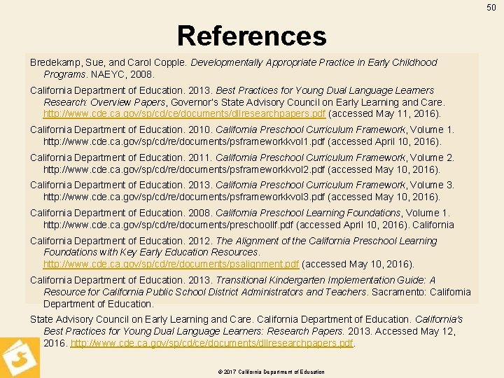 50 References Bredekamp, Sue, and Carol Copple. Developmentally Appropriate Practice in Early Childhood Programs.