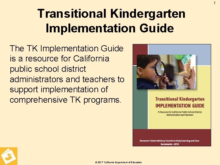 7 Transitional Kindergarten Implementation Guide The TK Implementation Guide is a resource for California