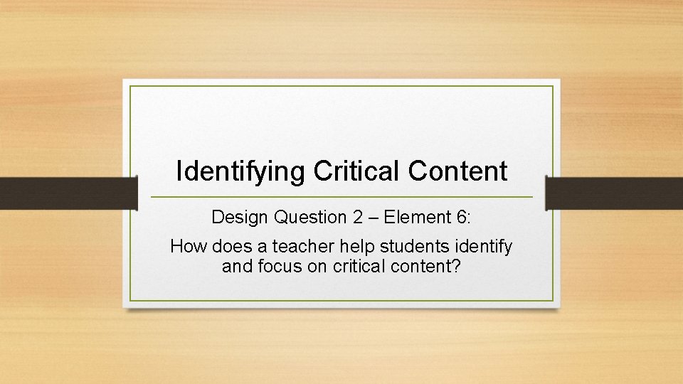 Identifying Critical Content Design Question 2 – Element 6: How does a teacher help