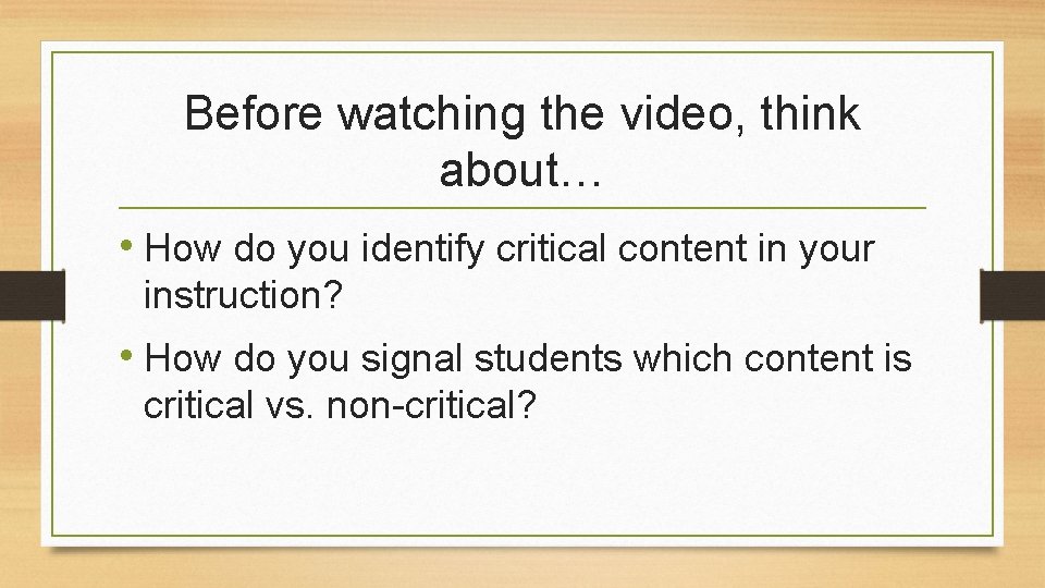 Before watching the video, think about… • How do you identify critical content in