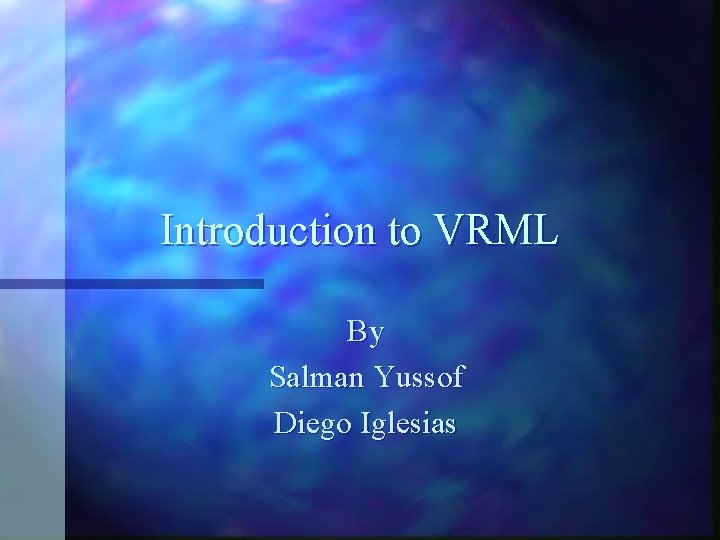 Introduction to VRML By Salman Yussof Diego Iglesias 