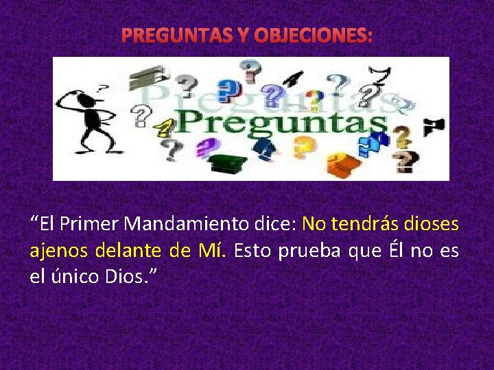 PREGUNTAS Y OBJECIONES: “El Primer Mandamiento dice: No tendrás dioses ajenos delante de Mí.