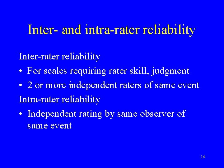 Inter- and intra-rater reliability Inter-rater reliability • For scales requiring rater skill, judgment •