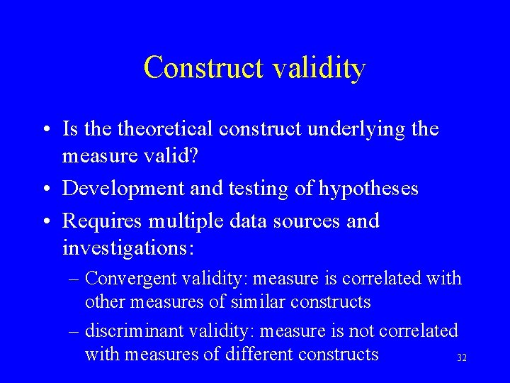 Construct validity • Is theoretical construct underlying the measure valid? • Development and testing