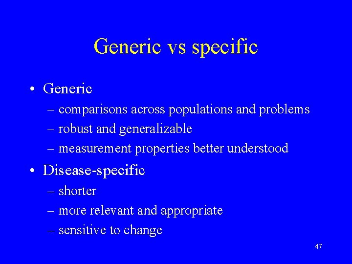 Generic vs specific • Generic – comparisons across populations and problems – robust and