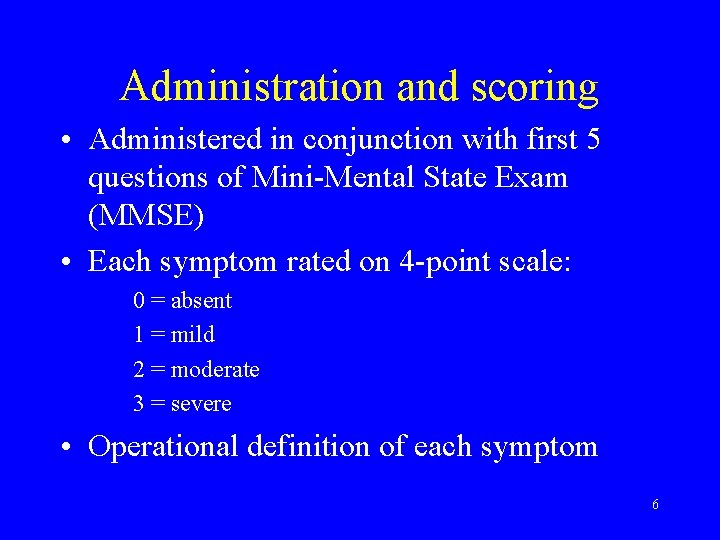Administration and scoring • Administered in conjunction with first 5 questions of Mini-Mental State