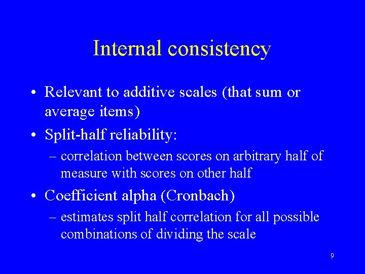 Internal consistency • Relevant to additive scales (that sum or average items) • Split-half