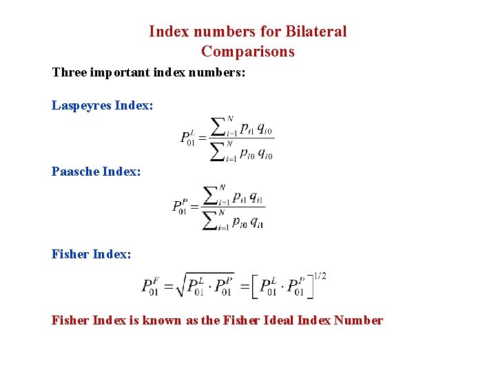 Index numbers for Bilateral Comparisons Three important index numbers: Laspeyres Index: Paasche Index: Fisher