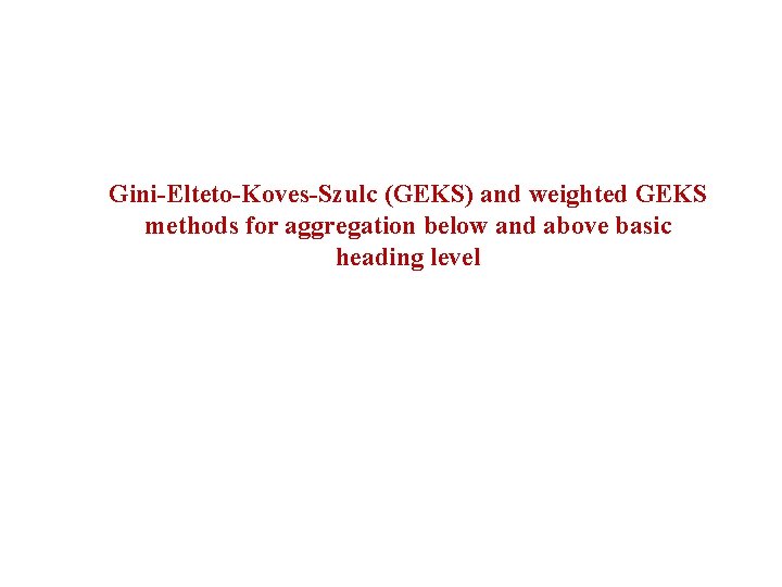 Gini-Elteto-Koves-Szulc (GEKS) and weighted GEKS methods for aggregation below and above basic heading level