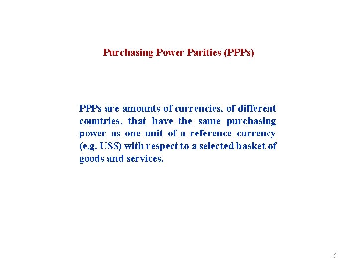 Purchasing Power Parities (PPPs) PPPs are amounts of currencies, of different countries, that have
