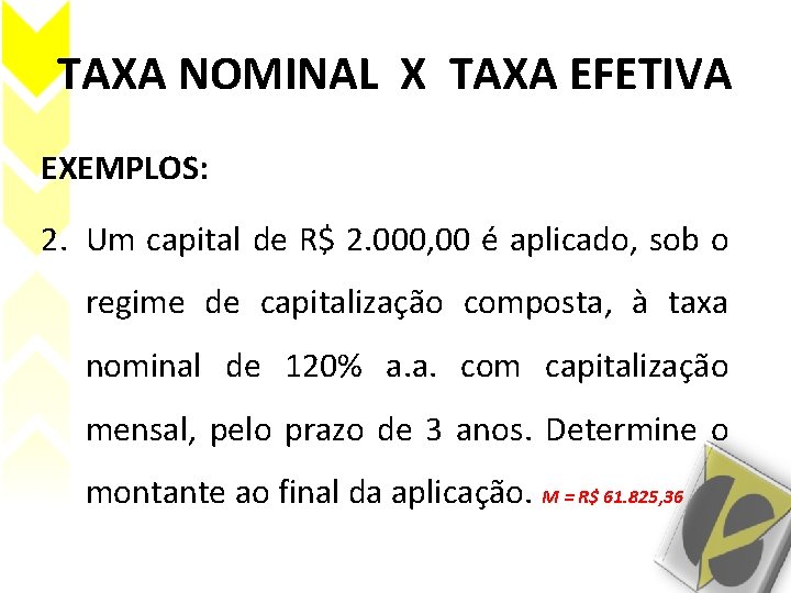 TAXA NOMINAL X TAXA EFETIVA EXEMPLOS: 2. Um capital de R$ 2. 000, 00