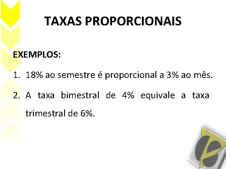 TAXAS PROPORCIONAIS EXEMPLOS: 1. 18% ao semestre é proporcional a 3% ao mês. 2.