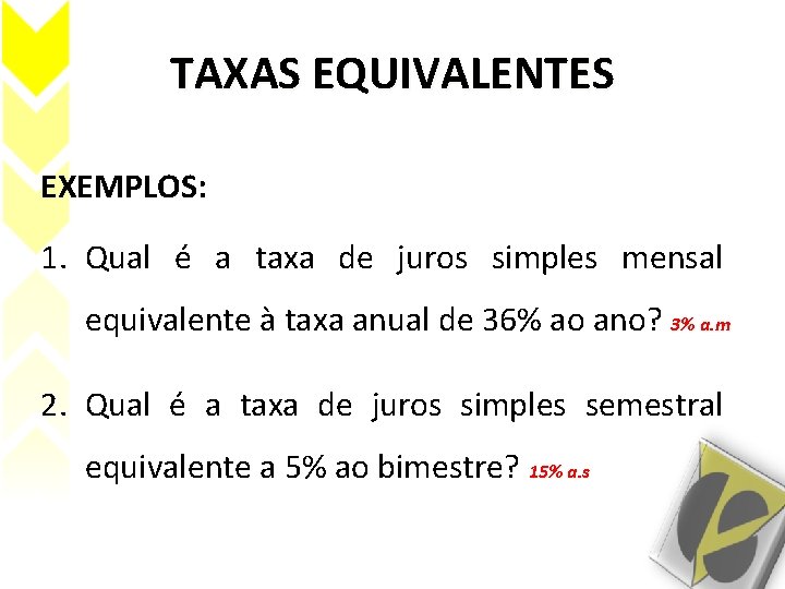 TAXAS EQUIVALENTES EXEMPLOS: 1. Qual é a taxa de juros simples mensal equivalente à