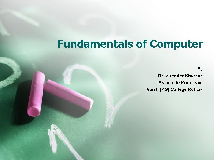 Fundamentals of Computer By Dr. Virender Khurana Associate Professor, Vaish (PG) College Rohtak 