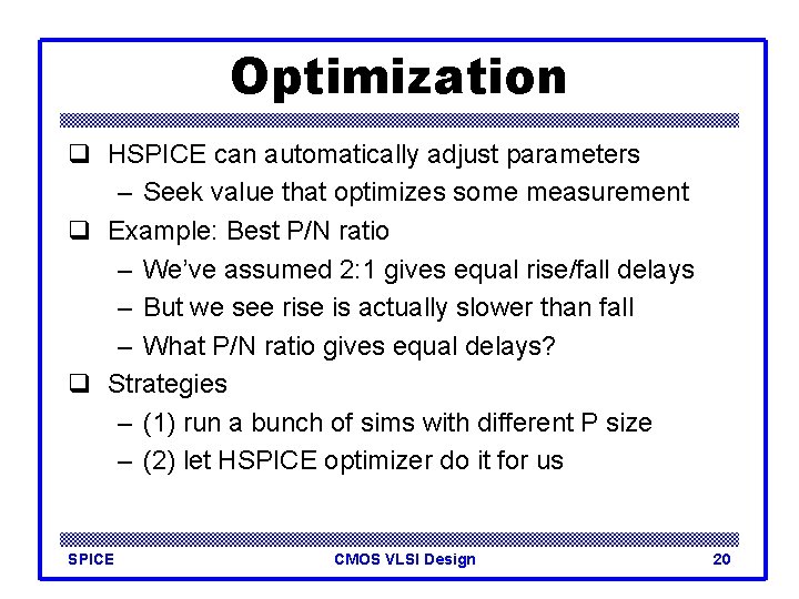 Optimization q HSPICE can automatically adjust parameters – Seek value that optimizes some measurement