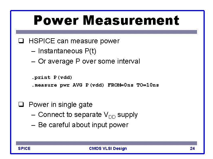 Power Measurement q HSPICE can measure power – Instantaneous P(t) – Or average P
