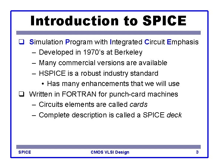 Introduction to SPICE q Simulation Program with Integrated Circuit Emphasis – Developed in 1970’s