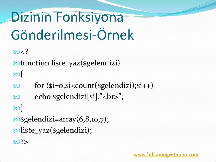 Dizinin Fonksiyona Gönderilmesi-Örnek <? function liste_yaz($gelendizi) { for ($i=0; $i<count($gelendizi); $i++) echo $gelendizi[$i]. "