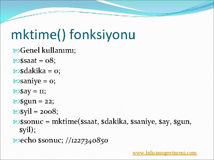 mktime() fonksiyonu Genel kullanımı; $saat = 08; $dakika = 0; saniye = 0; $ay