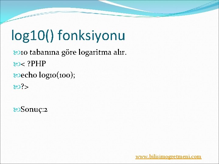 log 10() fonksiyonu 10 tabanına göre logaritma alır. < ? PHP echo log 10(100);