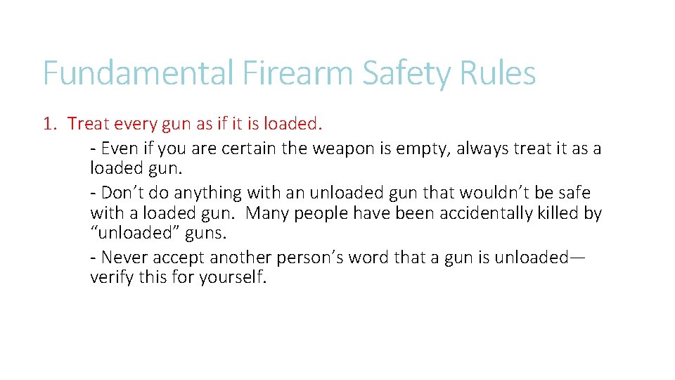 Fundamental Firearm Safety Rules 1. Treat every gun as if it is loaded. -