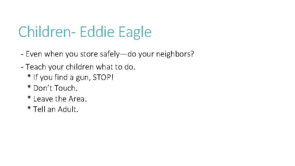 Children- Eddie Eagle - Even when you store safely—do your neighbors? - Teach your